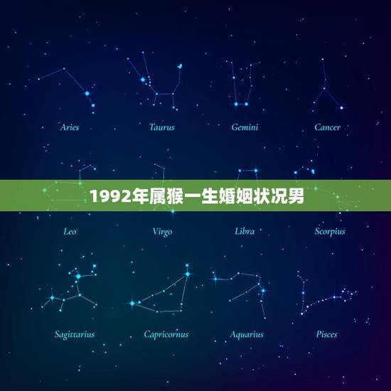 1992年属猴一生婚姻状况男(星座婚姻运势介绍)