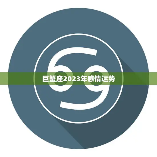 巨蟹座2023年感情运势(浪漫之年爱情甜蜜可期)