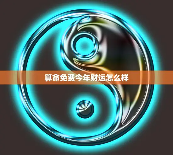 算命免费今年财运怎么样(揭秘2023年财运大势)