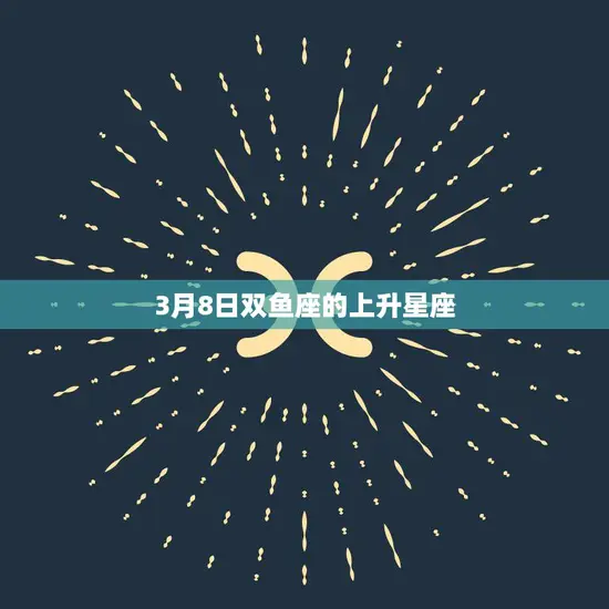 3月8日双鱼座的上升星座(你的内在世界着什么)