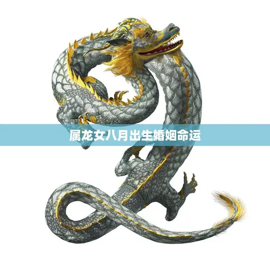 属龙女八月出生婚姻命运(如何预测和改善)