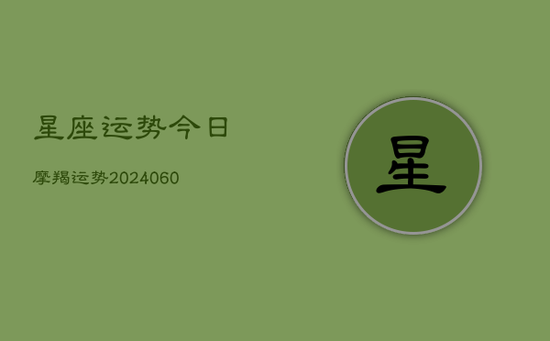 星座运势今日摩羯运势(20240605)