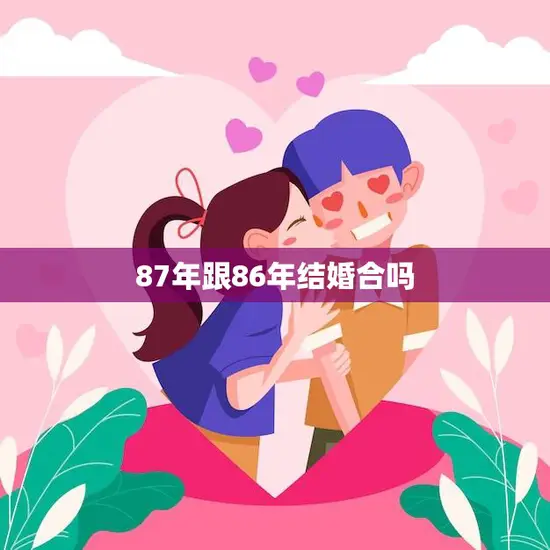 87年跟86年结婚合吗(年龄不是问题爱情最重要)