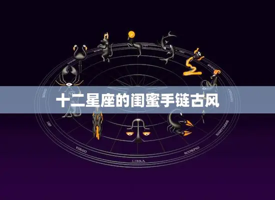 十二星座的闺蜜手链古风(传承友谊流转永恒)