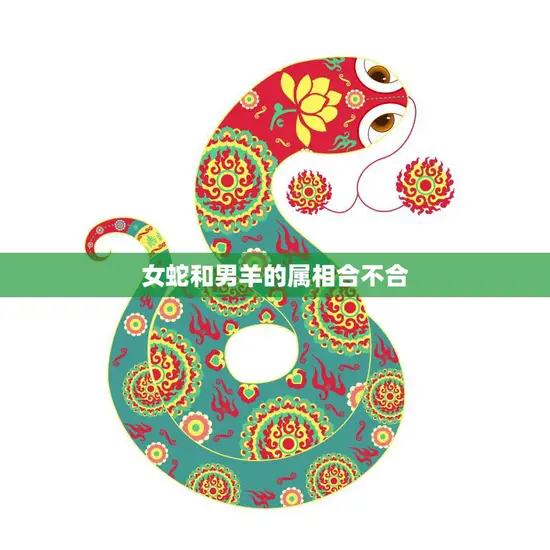女蛇和男羊的属相合不合(如何看待)