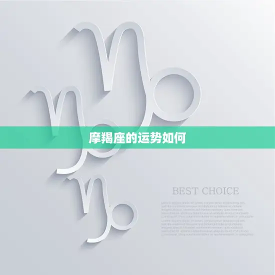 摩羯座的运势如何(2023年摩羯座的运气好不好)