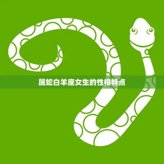 属蛇白羊座女生的性格特点(独立自主勇往直前)