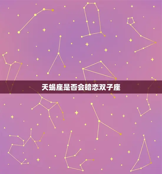 12星座谁会暗恋双子座(神秘的天蝎座是否会成为双子座的暗恋者)