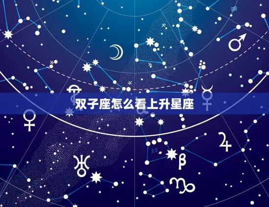 双子座怎么看上升星座(探秘星座升起的奥秘)