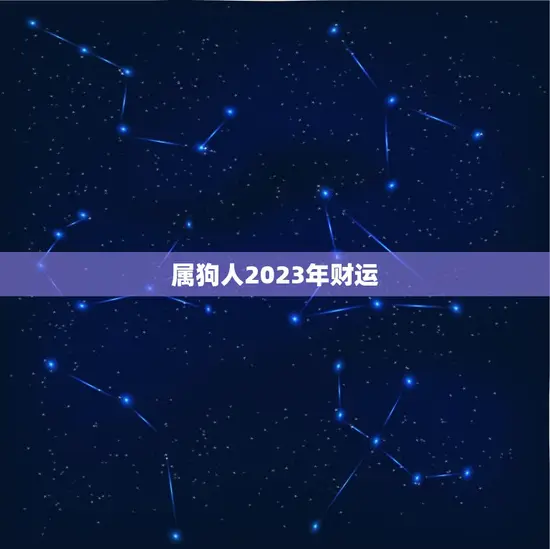 属狗人2023年财运(财源滚滚财富不断涌现)