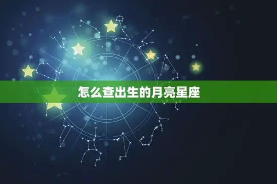 怎么查出生的月亮星座(掌握自己的内心世界)