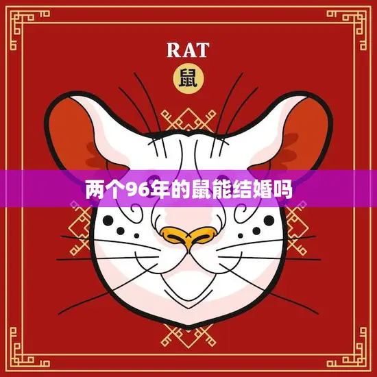 两个96年的鼠能结婚吗(解析鼠年出生的人是否适合结婚)