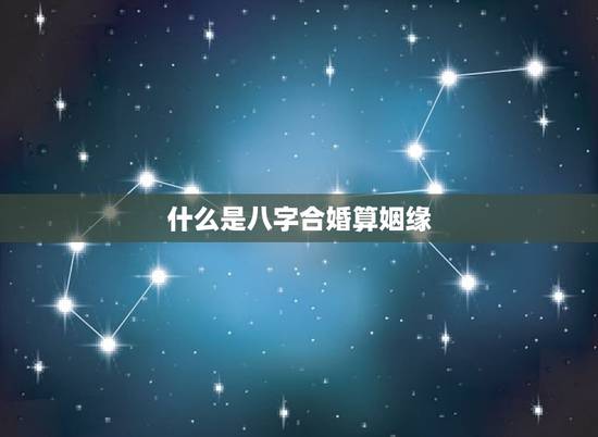 八字合婚算姻缘怎么算(如何预测婚姻质量)