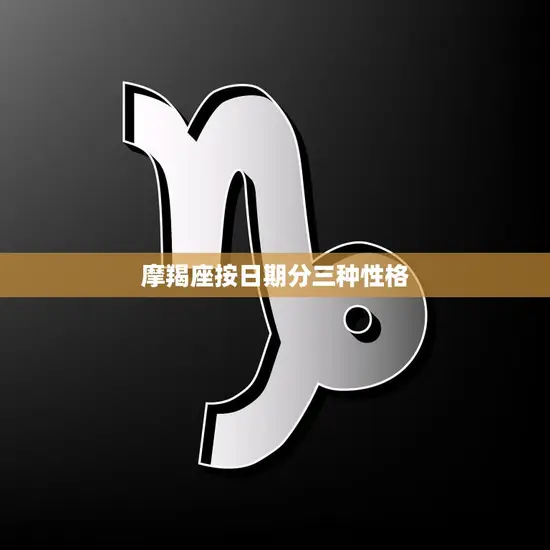 摩羯座按日期分三种性格(解析你是哪一种)