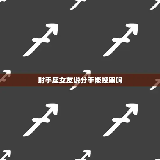 射手座女友说分手能挽留吗(如何挽回射手座女友的心)