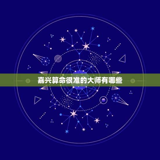 嘉兴算命很准的有哪些(介绍嘉兴知名的算命师)