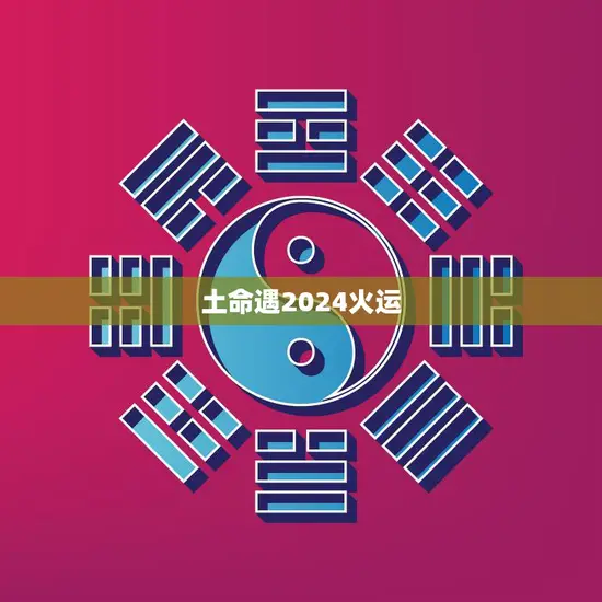 土命遇2024火运(如何应对)