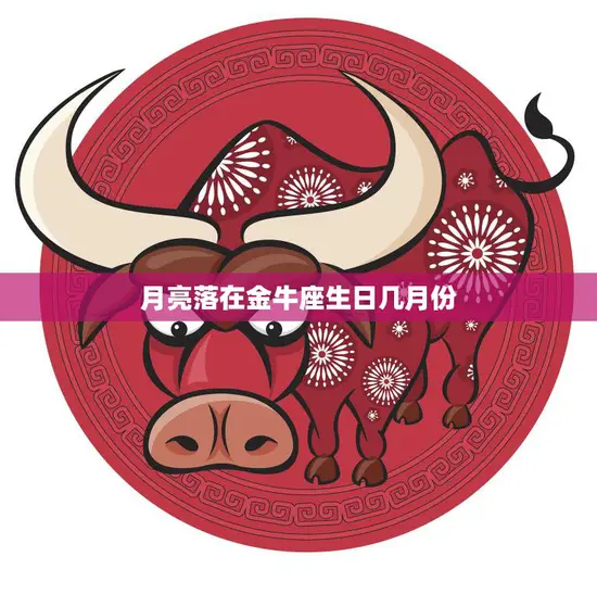月亮落在金牛座生日几月份(揭秘金牛座的神秘面纱)