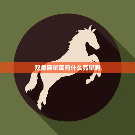 双鱼座星区有什么亮星吗(探寻星空中的闪耀之光)