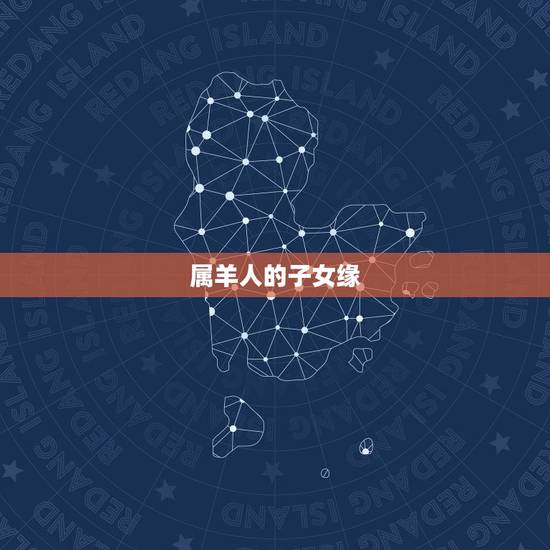 属羊的命中有几个子女(命理介绍子女缘如何)