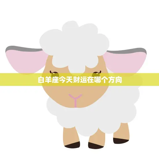 白羊座今天财运在哪个方向(探寻财富的秘密)