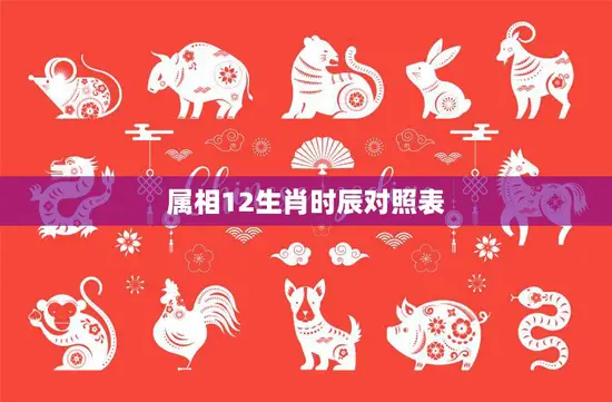 属相12生肖时辰对照表(快速查询生肖与时辰的对应关系)