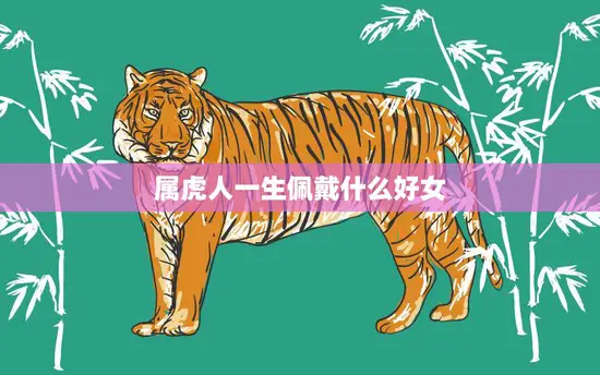 属虎人一生佩戴什么好女(解析如何选择适合属虎人的珠宝)