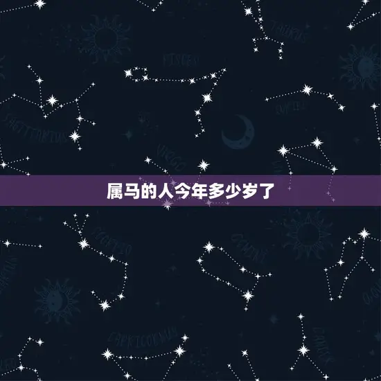 属马的人今年多少岁了(马年生肖运势大介绍)