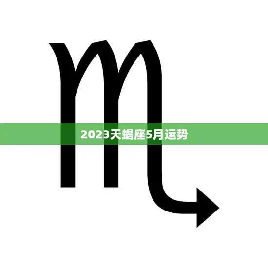 2023天蝎座5月运势(财运亨情稳定)