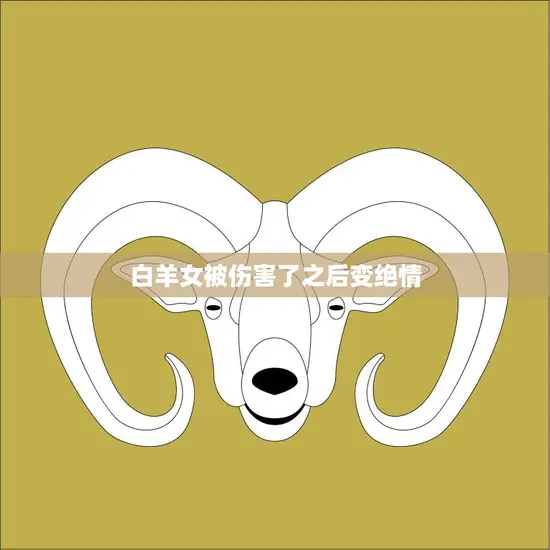白羊女被伤害了之后变绝情(如何化解情感困境)