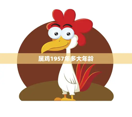属鸡1957年多大年龄(如何计算属鸡人的年龄)