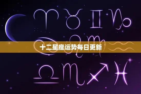 十二星座运势每日更新(今日星象运势大揭秘)