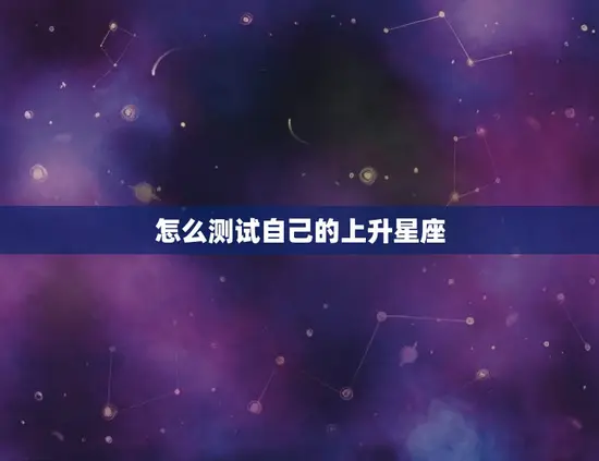 怎么测试自己的上升星座(掌握自己的人际关系密码)