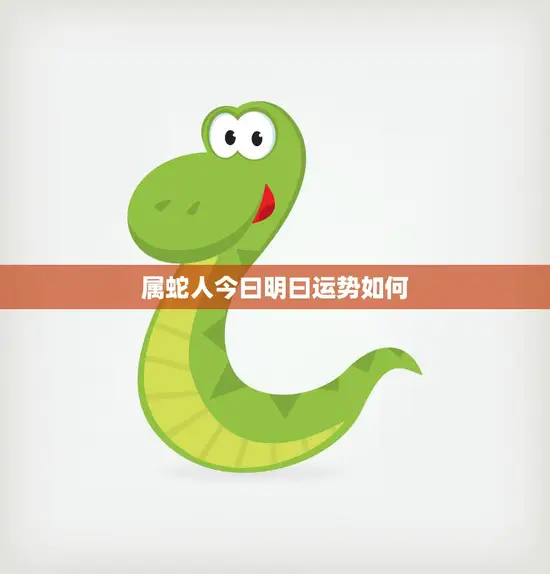 属蛇人今曰明曰运势如何(幸运之星照耀财运亨通)