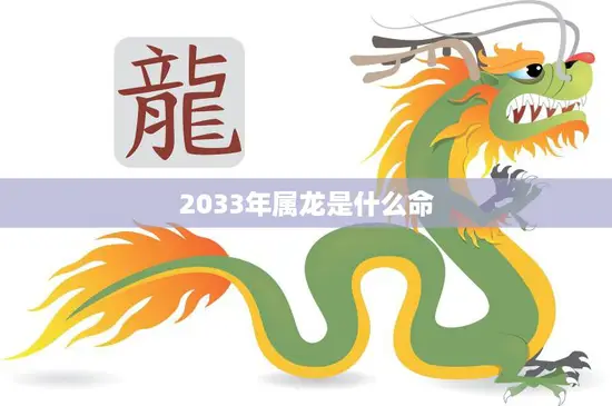 2033年属龙是什么命(解析属龙人的命运走向)