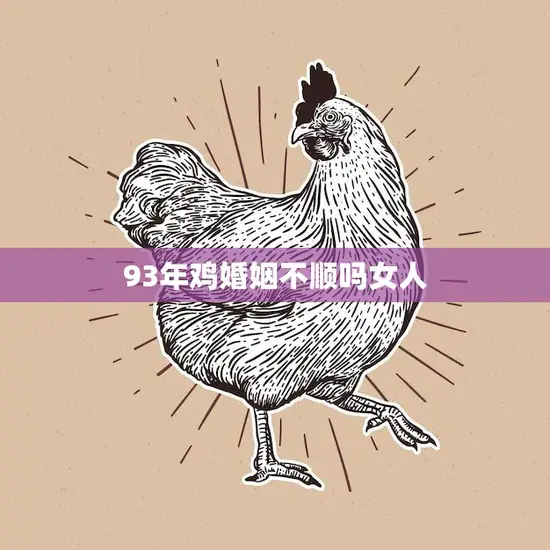93年鸡婚姻不顺吗女人(探究婚姻幸福与生肖无关)