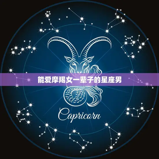 能爱摩羯女一辈子的星座男(坚定不移的爱情誓言)