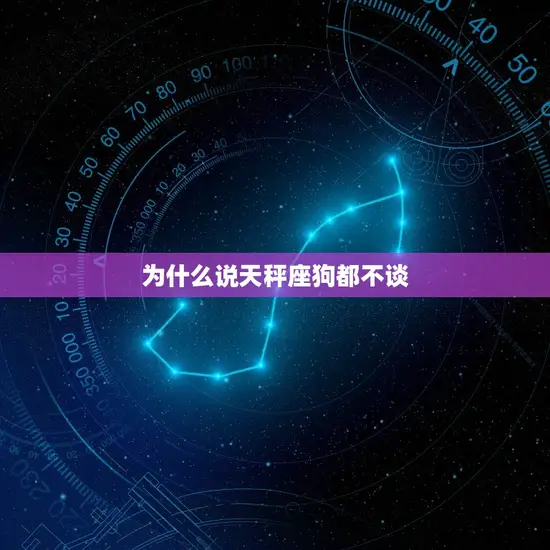 为什么说天秤座狗都不谈(介绍星座与恋爱的关系)