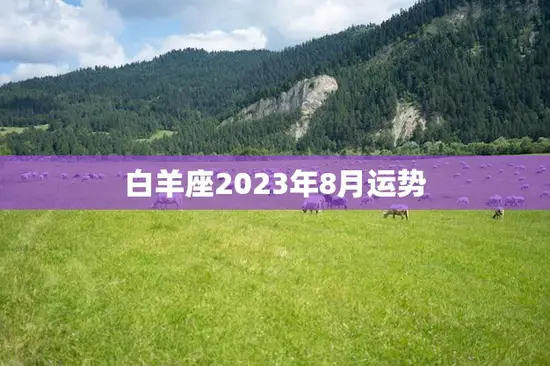 白羊座2023年8月运势(事业上升期财运亨通)