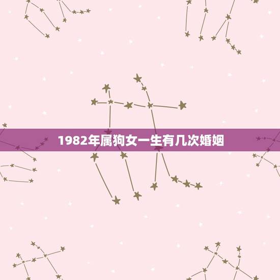 1982年属狗女一生有几次婚姻(介绍属相对婚姻的影响)