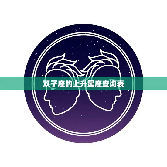 双子座的上升星座查询表(快速了解你的人际关系优劣)