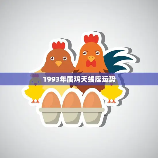 1993年属鸡天蝎座运势(2023年运势大揭秘)