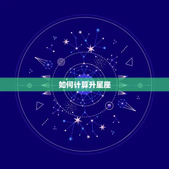星座上升星座如何计算(掌握你的升星座)