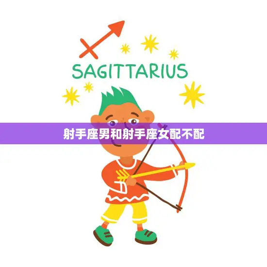 射手座男和射手座女配不配(星座专家揭秘这对火象星座的爱情契合度到底如何)