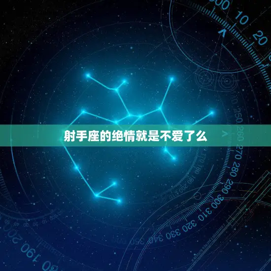 射手座的绝情就是不爱了么(解析射手座的感情特点)