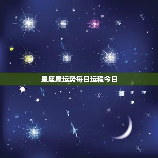 星座屋运势每日运程今日(掌握今天的好运势迎接美好未来)