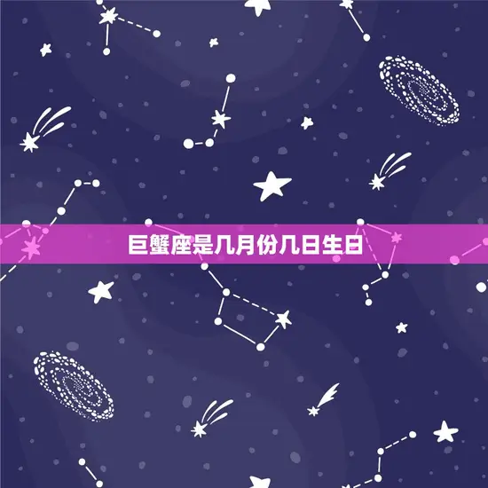 巨蟹座是几月份几日生日(探秘巨蟹座的星座特征)