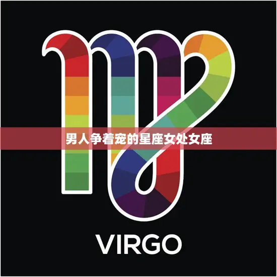 男人争着宠的星座女处女座(完美者的魅力所在)
