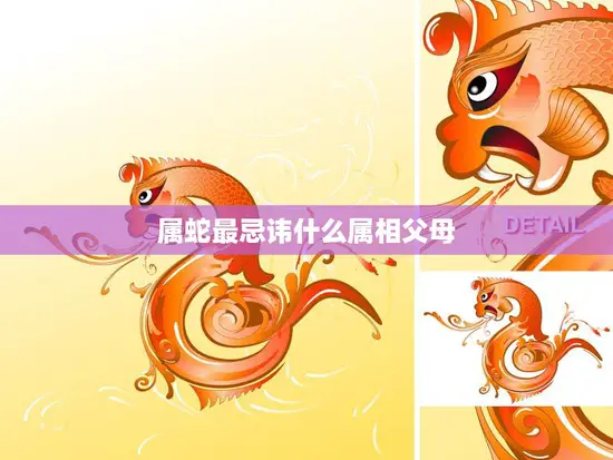 属蛇最忌讳什么属相父母(如何避免冲突)