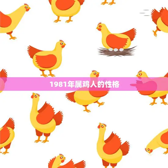 1981年属鸡人的性格(探秘机智灵活自信)